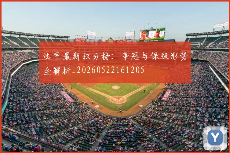 法甲最新积分榜：争冠与保级形势全解析_20260522161205