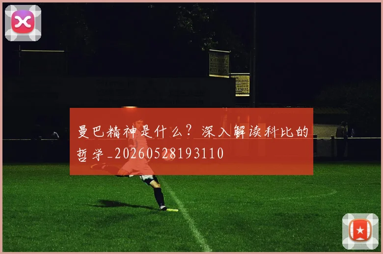 曼巴精神是什么？深入解读科比的哲学_20260528193110