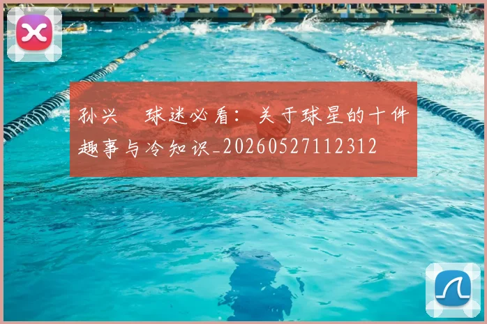孙兴慜球迷必看：关于球星的十件趣事与冷知识_20260527112312