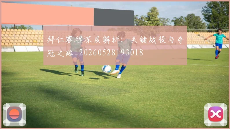 拜仁赛程深度解析:关键战役与夺冠之路_20260528193018