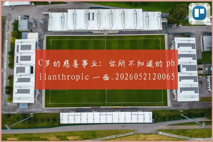 C罗的慈善事业:你所不知道的 philanthropic 一面_20260521200653