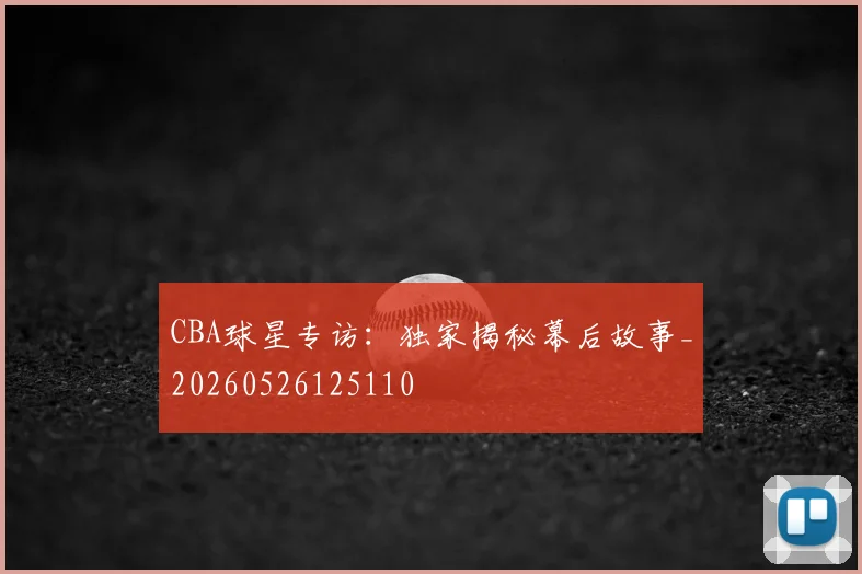 CBA球星专访:独家揭秘幕后故事_20260526125110