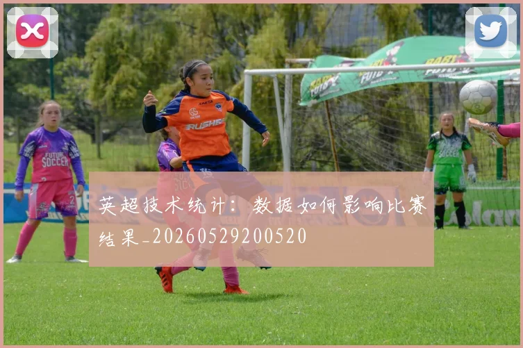英超技术统计：数据如何影响比赛结果_20260529200520