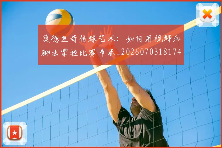 莫德里奇传球艺术：如何用视野和脚法掌控比赛节奏_20260703181743