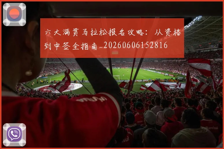 六大满贯马拉松报名攻略：从资格到中签全指南_20260606152816